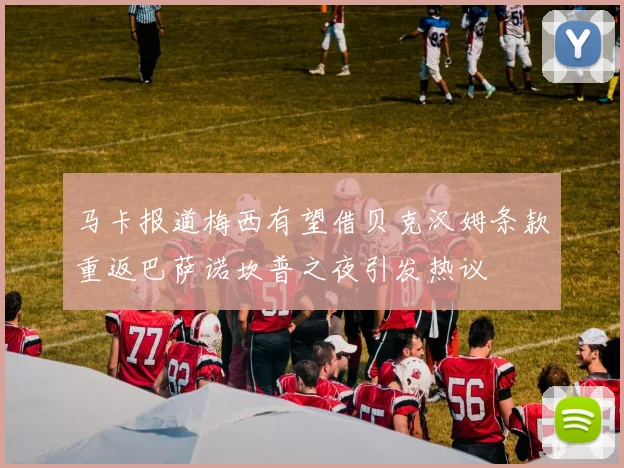 马卡报道梅西有望借贝克汉姆条款重返巴萨诺坎普之夜引发热议