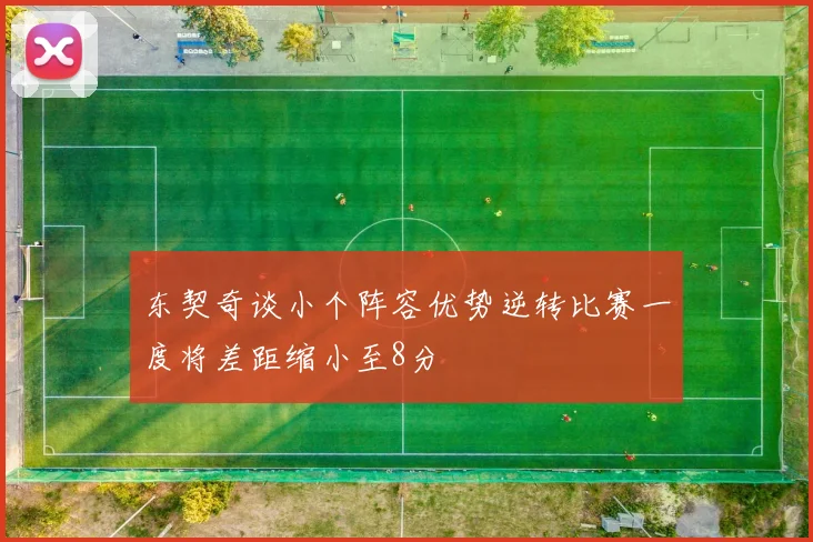 东契奇谈小个阵容优势逆转比赛一度将差距缩小至8分