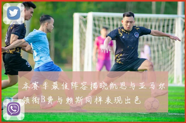 本赛季最佳阵容揭晓凯恩与亚马尔领衔B费与赖斯同样表现出色