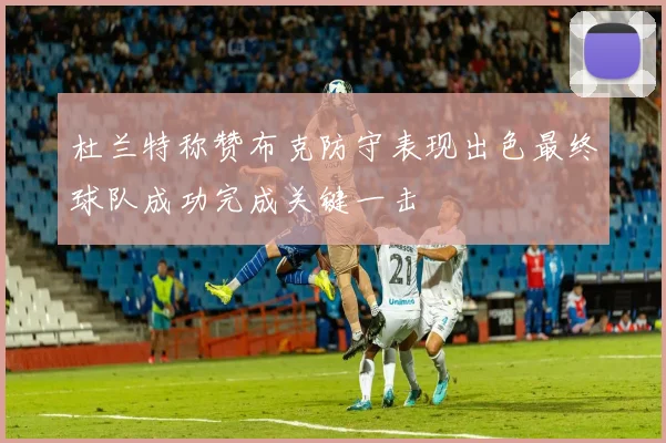 杜兰特称赞布克防守表现出色最终球队成功完成关键一击
